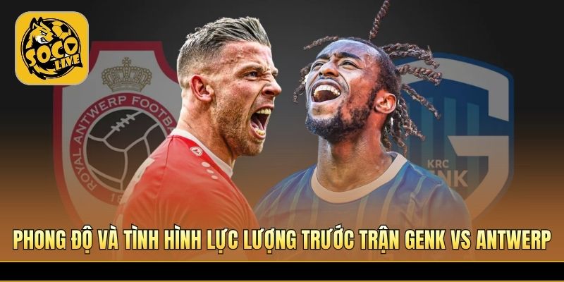 Genk tự tin tận dụng lợi thế sân nhà trước Antwerp khó chịu